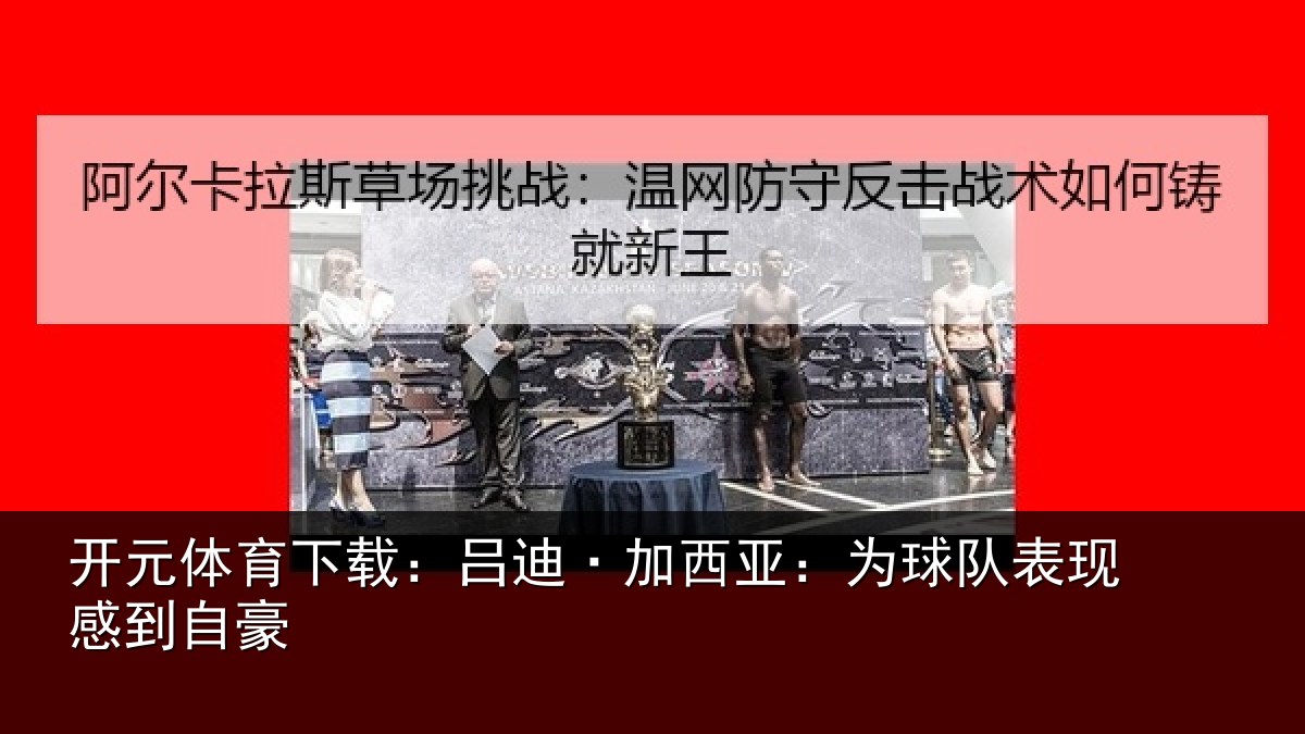 开元体育下载:吕迪·加西亚:为球队表现感到自豪